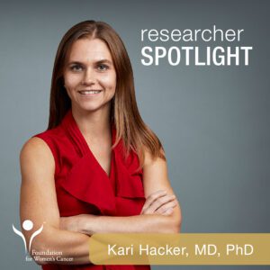 RESEARCHER SPOTLIGHT: KARI HACKER, MD, PHD | Foundation for Women's Cancer